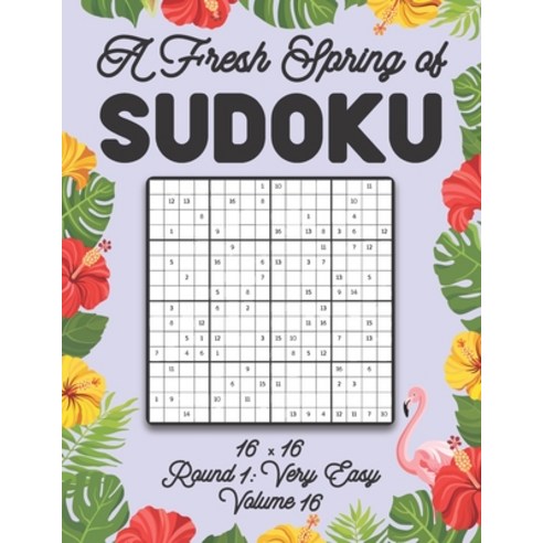A Fresh Spring of Sudoku 16 x 16 Round 1: Very Easy Volume 16: Sudoku for Relaxation Spring Puzzle G... Paperback, Independently Published, English, 9798598405499
