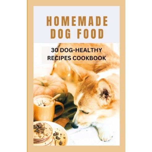 (영문도서) Homemade Dog Food: 30 Dog-Healthy Recipes Cookbook Paperback, Independently Published, English, 9798396754102