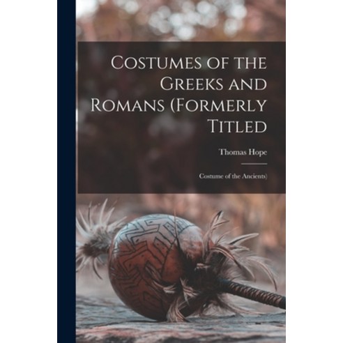 (영문도서) Costumes of the Greeks and Romans (formerly Titled: Costume of the Ancients) Paperback, Hassell Street Press, English, 9781013440793