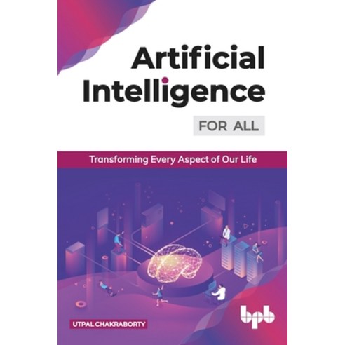 (영문도서) Artificial Intelligence for All:: Transforming Every Aspect of Our Life Paperback, Bpb Publications, English, 9789389328509