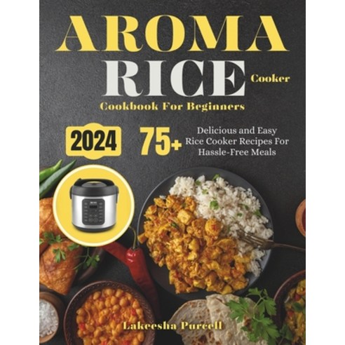 (영문도서) Aroma Rice Cooker Cookbook For Beginners: 75+ Delicious and Easy Rice Cooker Recipes For Hass... Paperback, Independently Published, English, 9798879787986