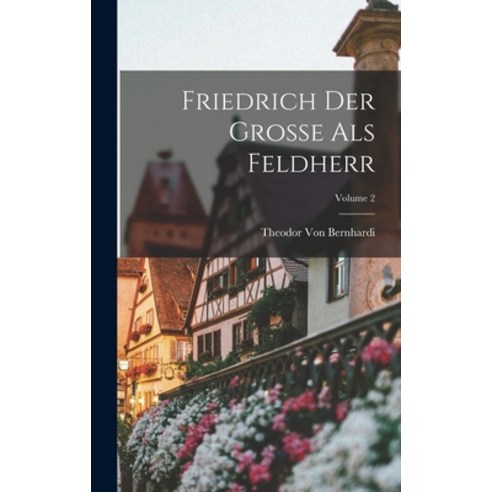(영문도서) Friedrich Der Grosse Als Feldherr; Volume 2 Hardcover, Legare Street Press, English, 9781018001647