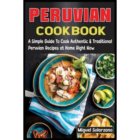 (영문도서) Peruvian Cookbook: A Simple Guide To Cook Authentic & Traditional Peruvian Recipes at Home Ri... Paperback, Independently Published, English, 9798853501720
