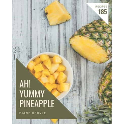 Ah! 185 Yummy Pineapple Recipes: An Inspiring Yummy Pineapple Cookbook for You Paperback, Independently Published