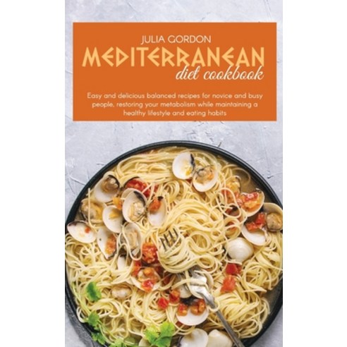 Mediterranean Diet Cookbook: Easy And Delicious Balanced Recipes For Novice And Busy People Restori... Hardcover, Generation Cooking Food, English, 9781801822794