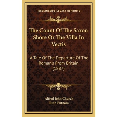 The Count Of The Saxon Shore Or The Villa In Vectis: A Tale Of The Departure Of The Roman''s From Bri... Hardcover, Kessinger Publishing