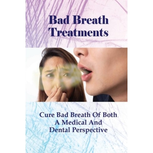 (영문도서) Bad Breath Treatments: Cure Bad Breath Of Both A Medical And Dental Perspective: Ways To Stop... Paperback, Independently Published, English, 9798512149386