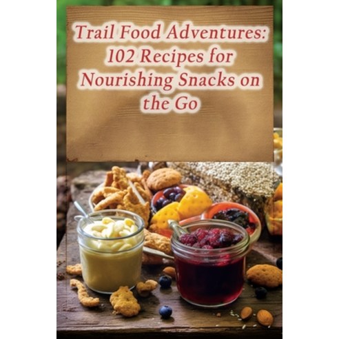(영문도서) Trail Food Adventures: 102 Recipes for Nourishing Snacks on the Go Paperback, Independently Published, English, 9798865296485