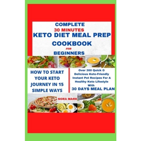 Complete 30 Minutes Keto Diet Meal Prep Cookbook For Beginners: How to start your keto journey in 15... Paperback, Independently Published, English, 9798574899618