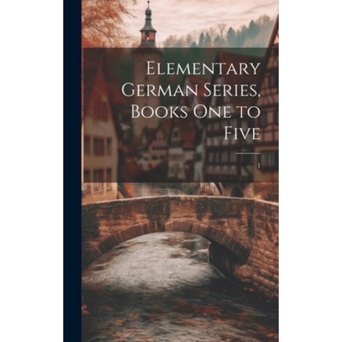 (영문도서) Elementary German Series Books One to Five; 1 Hardcover, Hassell Street Press, English, 9781019366400