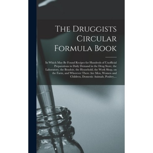 (영문도서) The Druggists Circular Formula Book: in Which May Be Found Recipes for Hundreds of Unofficial... Hardcover, Legare Street Press, English, 9781013771088