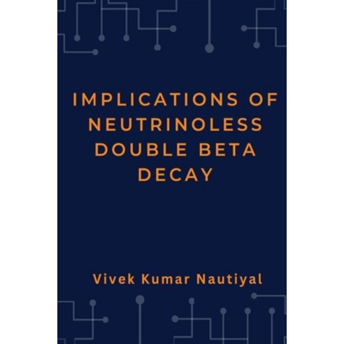 (영문도서) Implications of Neutrinoless Double Beta Decay Paperback, Vikatan Publishing Solutions, English, 9783132756519