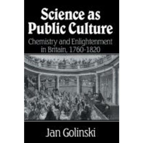 Science as Public Culture:"Chemistry and Enlightenment in Britain 1760 1820", Cambridge University Press