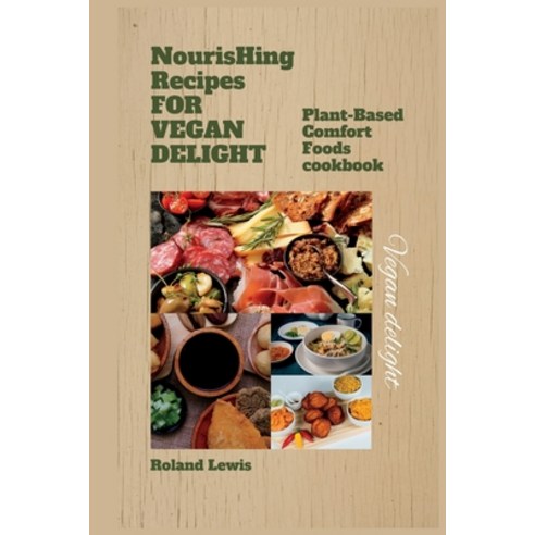 (영문도서) Nourishing Recipes for Vegan Delights: : Plant-Based Comfort Foods cookbook Paperback, Independently Published, English, 9798399778297