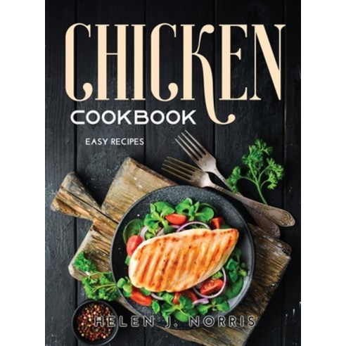 (영문도서) Chicken Cookbook: Easy Recipes Hardcover, Helen J. Norris, English, 9789828817069