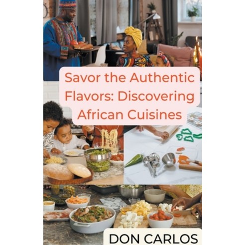 (영문도서) Savor the Authentic Flavors: Discovering African Cuisines Paperback, Don Carlos, English, 9798223877486