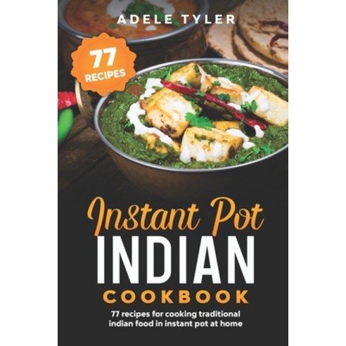 Instant Pot Indian Cookbook: 77 Recipes For Cooking Traditional Indian Food In Instant Pot At Home Paperback, Independently Published, English, 9798567874905