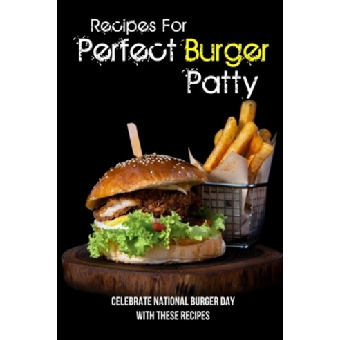 (영문도서) Recipes For Perfect Burger Patty: Celebrate National Burger Day With These Recipes: Hamburger... Paperback, Independently Published, English, 9798518459304