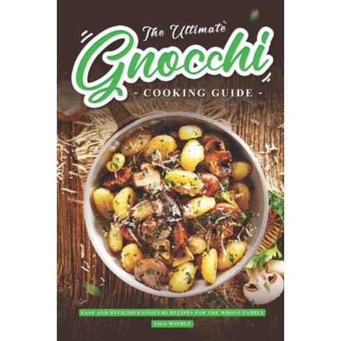 (영문도서) The Ultimate Gnocchi Cooking Guide: Easy and Delicious Gnocchi Recipes for The Whole Family Paperback, Independently Published, English, 9798883175014