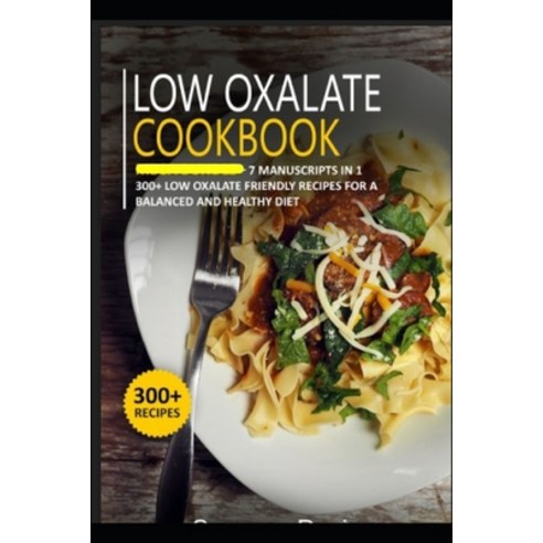 Low Oxalate Cookbook: 7 Manuscripts in 1 - 300+ Pregnancy - friendly recipes for a balanced and heal... Paperback, Independently Published, English, 9798566691336