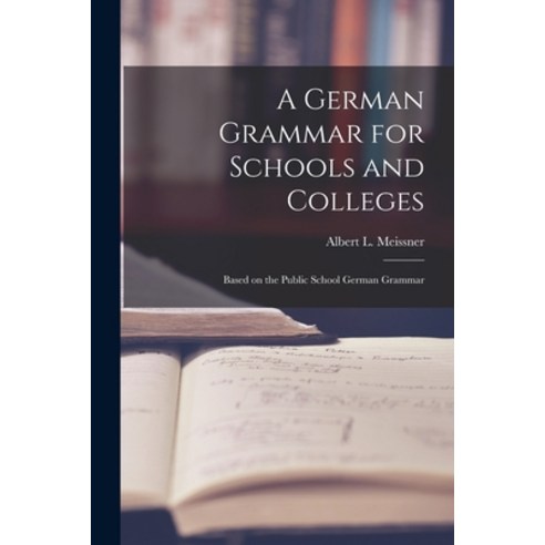 (영문도서) A German Grammar for Schools and Colleges: Based on the Public School German Grammar Paperback, Legare Street Press, English, 9781018899961