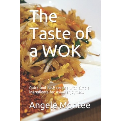 (영문도서) The Taste of a WOK: Quick and easy recipes with simple ingredients for Asian enjoyment Paperback, Independently Published, English, 9798509409622