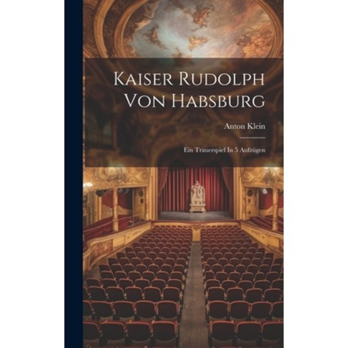 (영문도서) Kaiser Rudolph Von Habsburg: Ein Trauerspiel In 5 Aufzügen Hardcover, Legare Street Press, English, 9781020596070