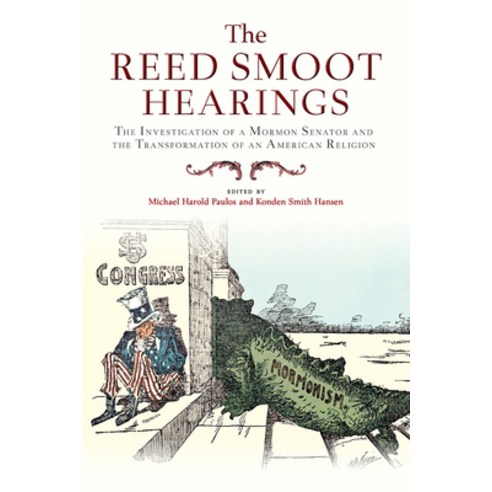 (영문도서) The Reed Smoot Hearings: The Investigation of a Mormon Senator and the Transformation of an A... Paperback, University Press of Colorado, English, 9781646423118