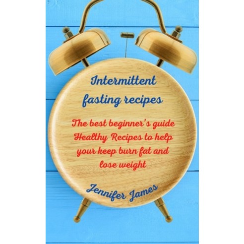 Intermittent fasting recipes: The best beginner''s guide Healthy Recipes to help your keep burn fat a... Hardcover, Jennifer James, English, 9781802666045