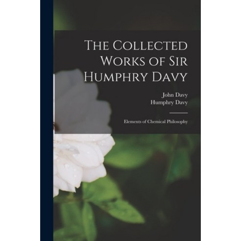 (영문도서) The Collected Works of Sir Humphry Davy: Elements of Chemical Philosophy Paperback, Legare Street Press, English, 9781016040228