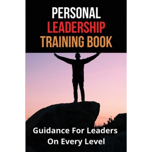 Personal Leadership Training Book: Guidance For Leaders On Every Level: Leadership Journey Paperback, Independently Published, English, 9798715823656