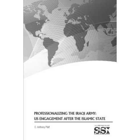 Professionalizing the Iraqi Army: US Engagement after the Islamic State Paperback, Independently Published