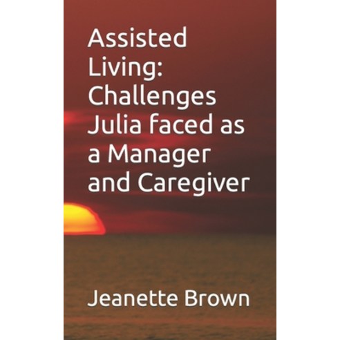 (영문도서) Assisted Living: Challenges Julia faced as a Manager and Caregiver Paperback, Independently Published, English, 9798418877307