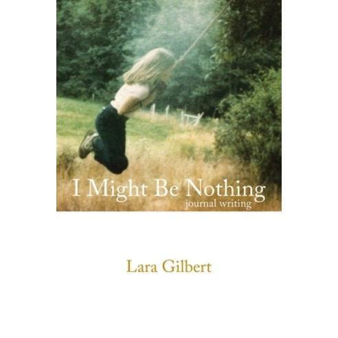 (영문도서) I Might Be Nothing: Journal Writing by Lara Gilbert Paperback, Trafford Publishing, English, 9781412018043