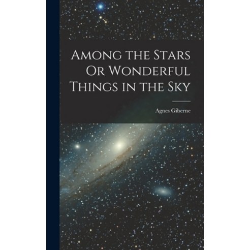 (영문도서) Among the Stars Or Wonderful Things in the Sky Hardcover, Legare Street Press