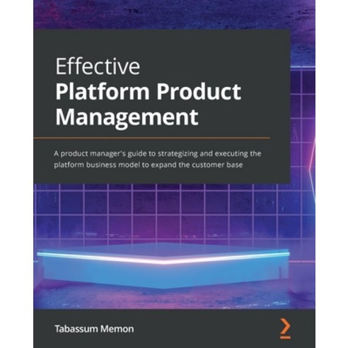(영문도서) Effective Platform Product Management: A product manager''s guide to strategizing and executin... Paperback, Packt Publishing, English, 9781801811354