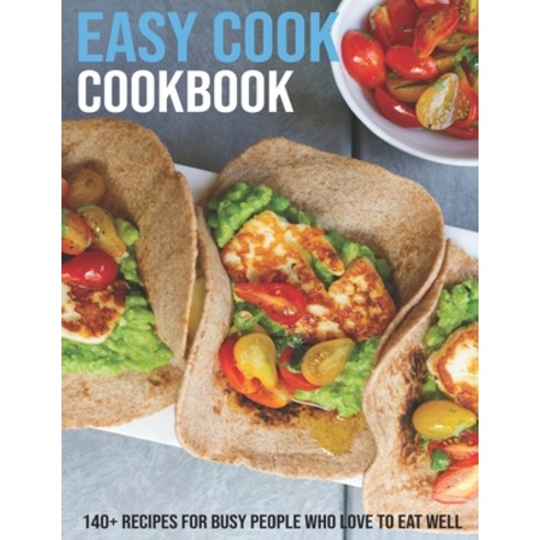 Easy Cook Cookbook: 140+ Recipes For Busy People Who Love To Eat Well Paperback, Independently Published, English, 9798599976585