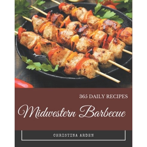 365 Midwestern Barbecue Recipes: Cook it Yourself with Midwestern Barbecue Cookbook! Paperback, Independently Published