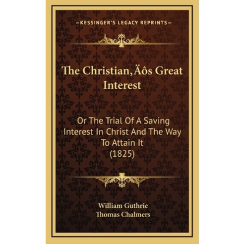 (영문도서) The Christian''s Great Interest: Or the Trial of a Saving Interest in Christ and the Way to At... Hardcover, Kessinger Publishing, English, 9781164302124