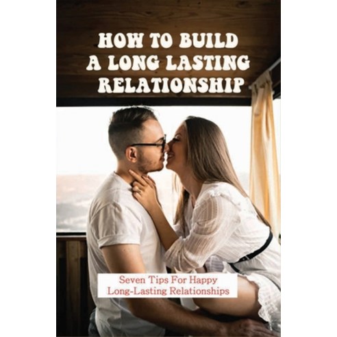 How To Build A Long Lasting Relationship: Seven Tips For Happy Long-Lasting Relationships: Relation... Paperback, Independently Published, English, 9798733679426