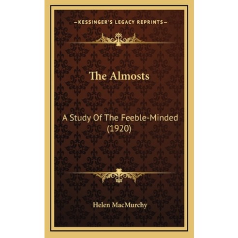 The Almosts: A Study Of The Feeble-Minded (1920) Hardcover, Kessinger Publishing