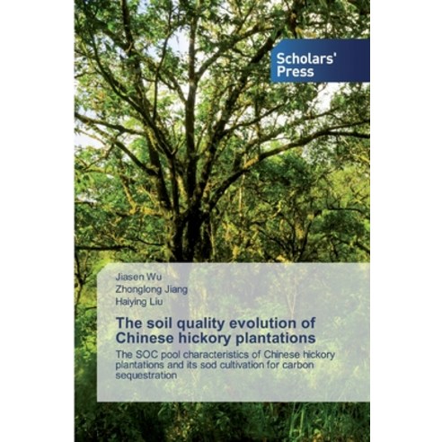 The soil quality evolution of Chinese hickory plantations Paperback, Scholars'' Press