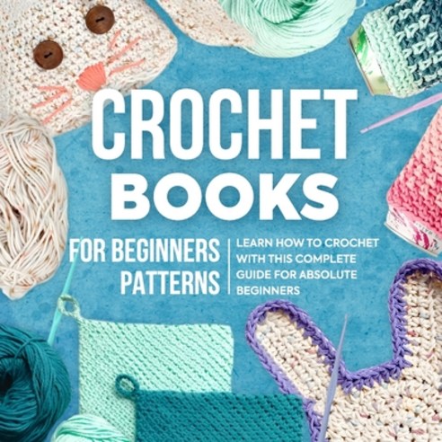 (영문도서) Crochet Books For Beginners Patterns: Learn How To Crochet With This Complete Guide For Absol... Paperback, Independently Published, English, 9798320856124
