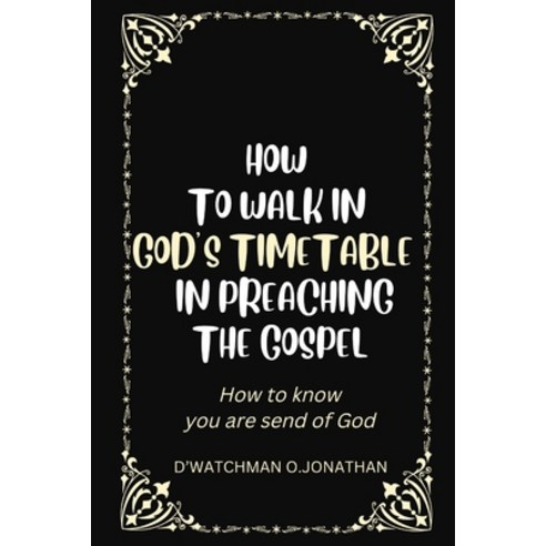 (영문도서) How to Walk in God''s Timetable in Preaching the Gospel: How to know you are send of God Paperback, Independently Published, English, 9798357632937