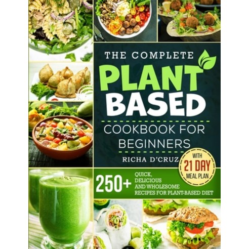 (영문도서) The Complete Plant-Based Cookbook for Beginners: 250+ Quick Delicious and Wholesome Recipes ... Paperback, Recopub LLC, English, 9781774900192