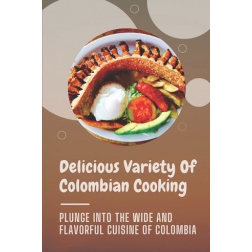 (영문도서) Delicious Variety Of Colombian Cooking: Plunge Into The Wide And Flavorful Cuisine Of Colombi... Paperback, Independently Published, English, 9798464745414