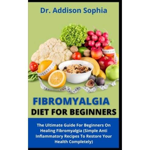 (영문도서) Fibromyalgia Diet For Beginners: The Ultimate Guide For Beginners On Healing Fibromyalgia (Si... Paperback, Independently Published, English, 9798453514250