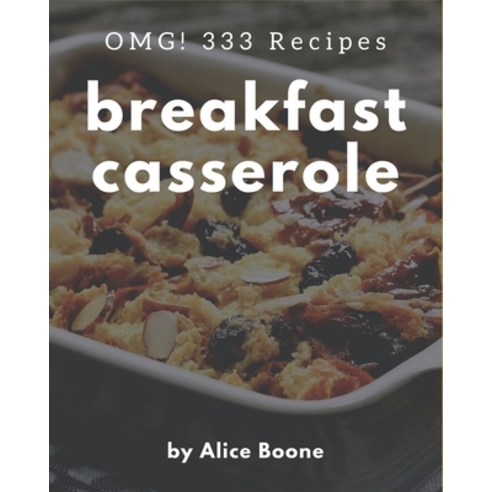 OMG! 333 Breakfast Casserole Recipes: Home Cooking Made Easy with Breakfast Casserole Cookbook! Paperback, Independently Published, English, 9798573251110