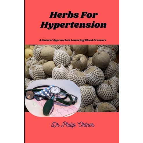 (영문도서) Herbs For Hypertension: A Natural Approach to Lowering Blood Pressure Paperback, Independently Published, English, 9798870269092