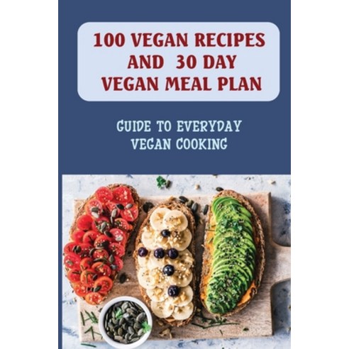 (영문도서) 100 Vegan Recipes And 30 Day Vegan Meal Plan: Guide To Everyday Vegan Cooking: Vegan Recipes ... Paperback, Independently Published, English, 9798459538984